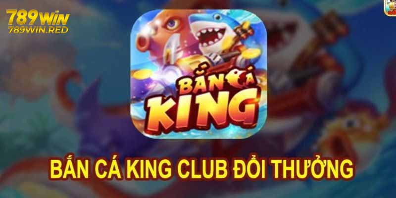 Giới thiệu bắn cá king tại 789WIN