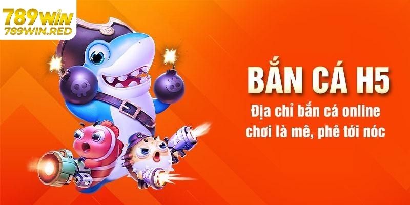 Cách tham gia chơi bắn cá H5 tại 789WIN